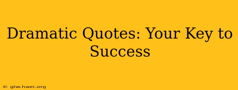 Dramatic Quotes: Your Key to Success