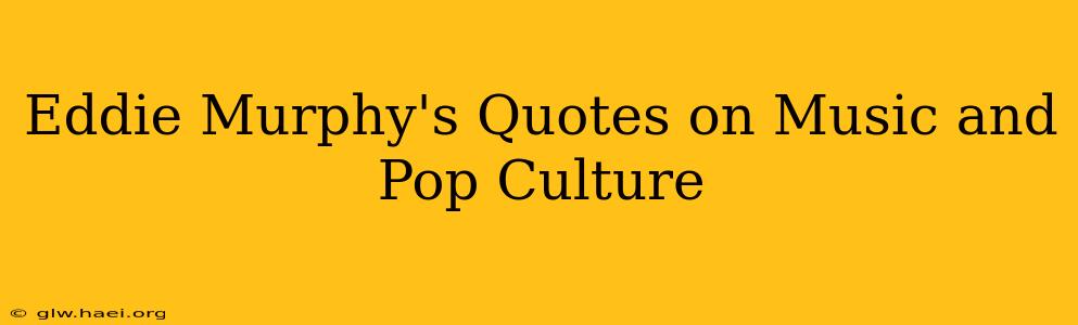 Eddie Murphy's Quotes on Music and Pop Culture