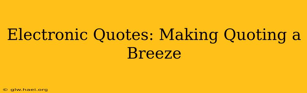 Electronic Quotes: Making Quoting a Breeze