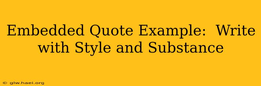 Embedded Quote Example:  Write with Style and Substance