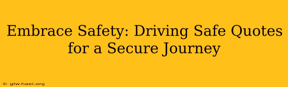 Embrace Safety: Driving Safe Quotes for a Secure Journey