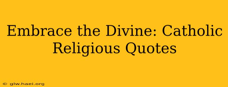 Embrace the Divine: Catholic Religious Quotes