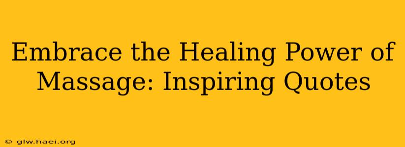 Embrace the Healing Power of Massage: Inspiring Quotes