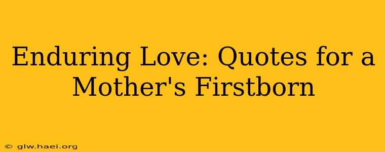 Enduring Love: Quotes for a Mother's Firstborn