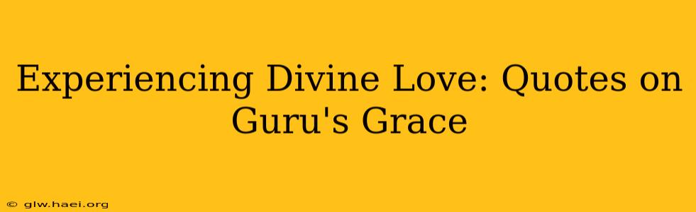 Experiencing Divine Love: Quotes on Guru's Grace