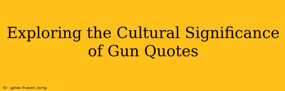 Exploring the Cultural Significance of Gun Quotes
