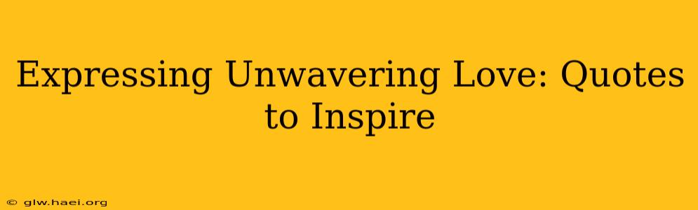 Expressing Unwavering Love: Quotes to Inspire