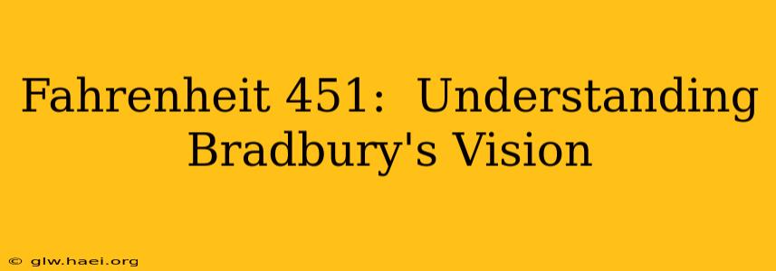 Fahrenheit 451:  Understanding Bradbury's Vision