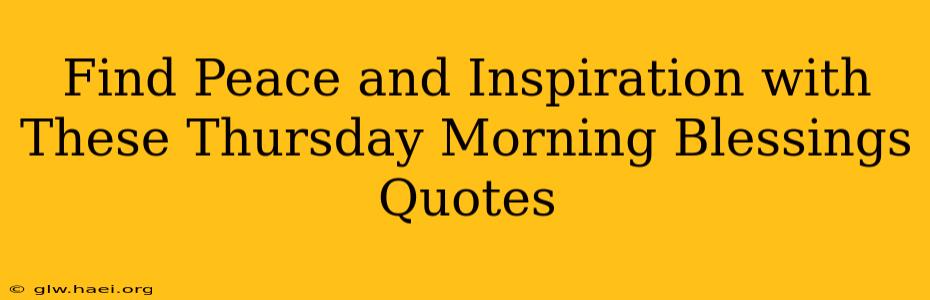 Find Peace and Inspiration with These Thursday Morning Blessings Quotes