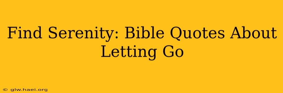 Find Serenity: Bible Quotes About Letting Go