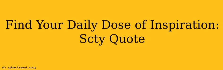 Find Your Daily Dose of Inspiration: Scty Quote
