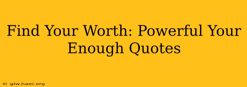 Find Your Worth: Powerful Your Enough Quotes