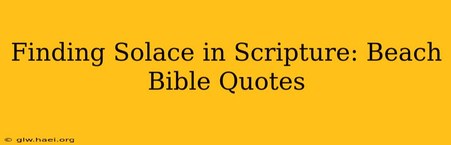 Finding Solace in Scripture: Beach Bible Quotes