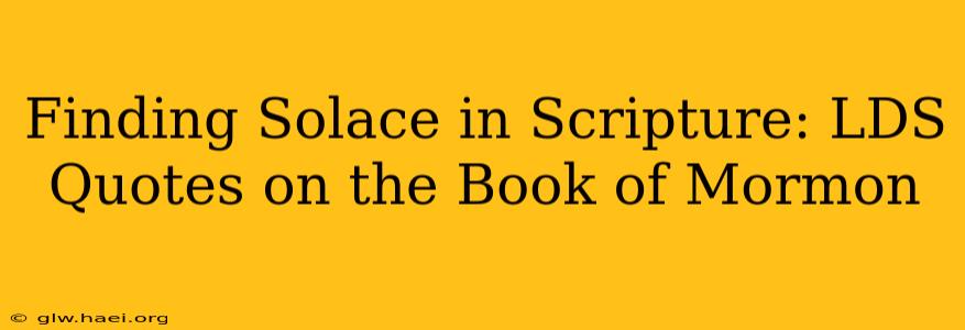 Finding Solace in Scripture: LDS Quotes on the Book of Mormon
