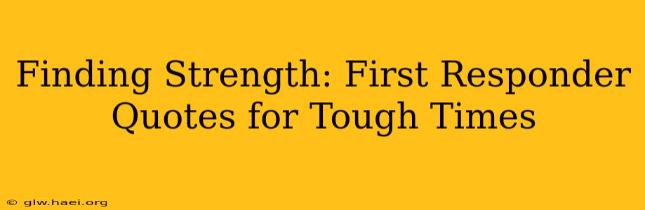 Finding Strength: First Responder Quotes for Tough Times