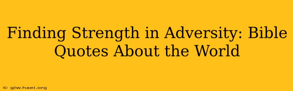 Finding Strength in Adversity: Bible Quotes About the World
