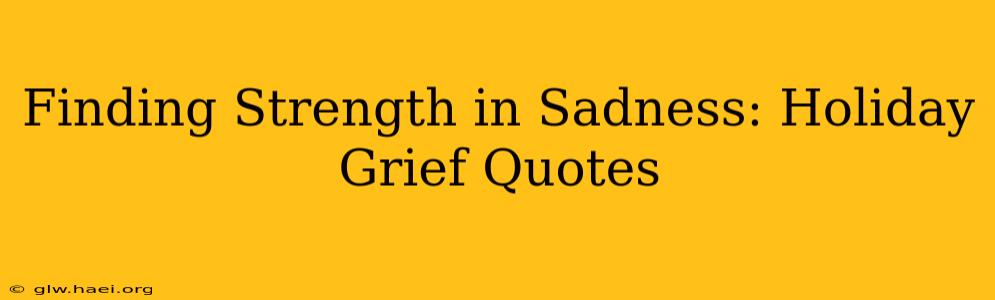 Finding Strength in Sadness: Holiday Grief Quotes