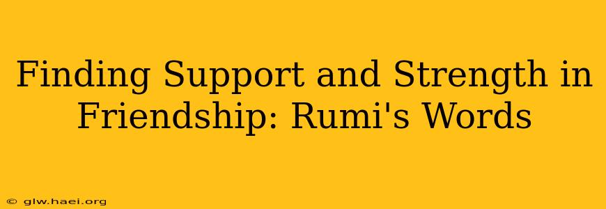 Finding Support and Strength in Friendship: Rumi's Words