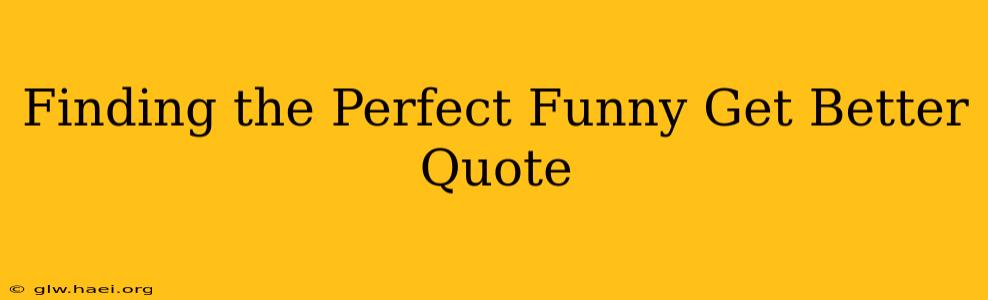 Finding the Perfect Funny Get Better Quote