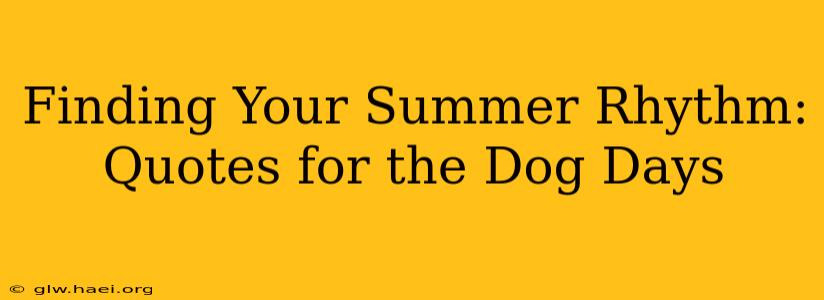 Finding Your Summer Rhythm: Quotes for the Dog Days