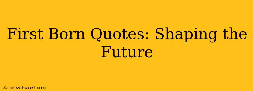 First Born Quotes: Shaping the Future