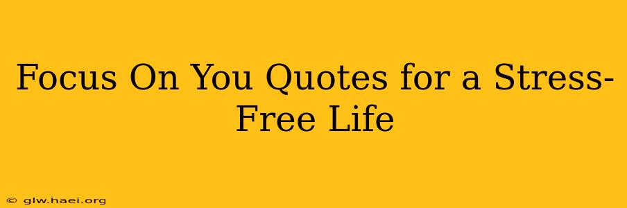 Focus On You Quotes for a Stress-Free Life