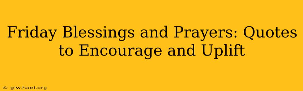 Friday Blessings and Prayers: Quotes to Encourage and Uplift
