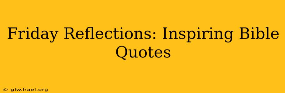 Friday Reflections: Inspiring Bible Quotes