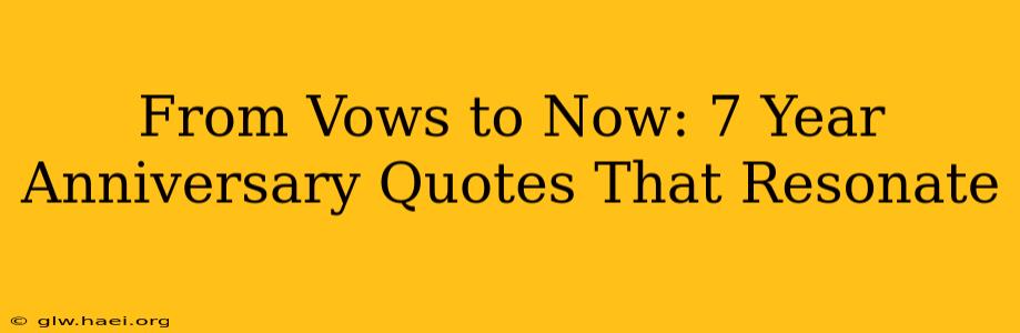 From Vows to Now: 7 Year Anniversary Quotes That Resonate