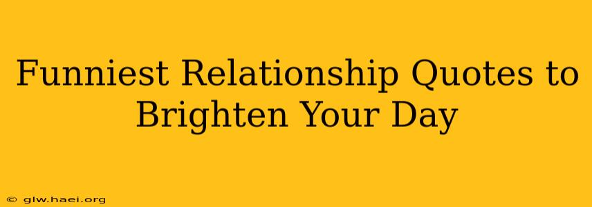 Funniest Relationship Quotes to Brighten Your Day