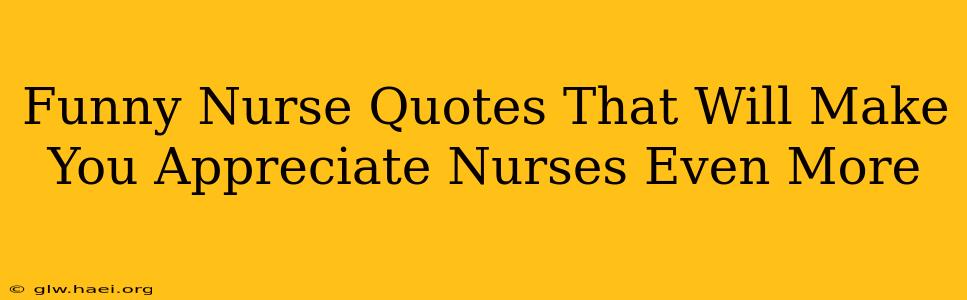Funny Nurse Quotes That Will Make You Appreciate Nurses Even More