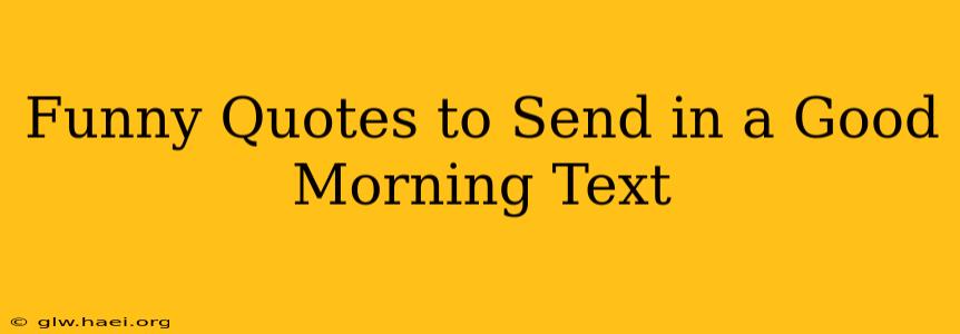 Funny Quotes to Send in a Good Morning Text