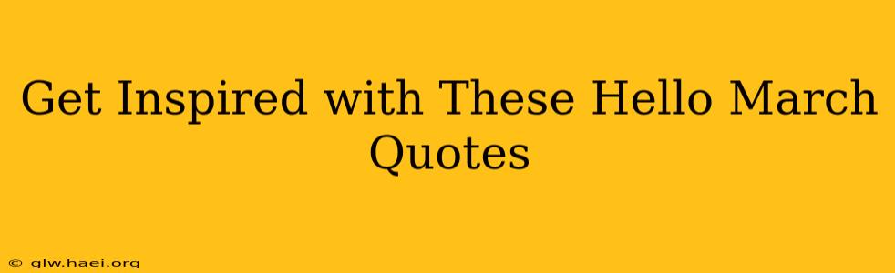Get Inspired with These Hello March Quotes