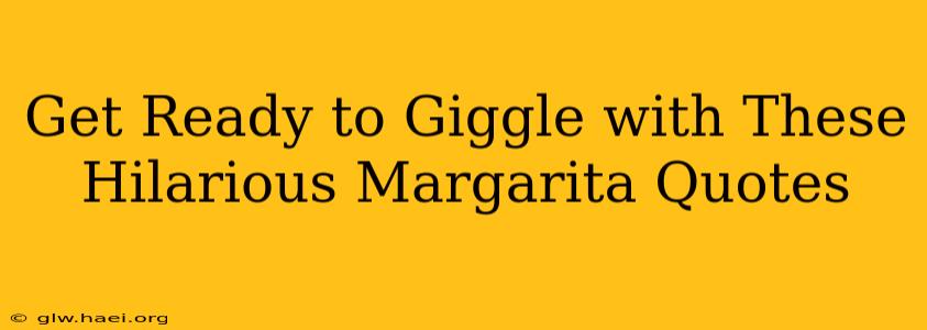 Get Ready to Giggle with These Hilarious Margarita Quotes