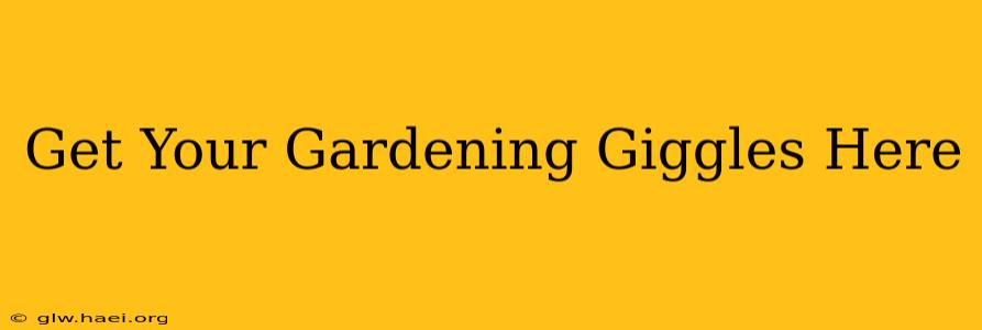 Get Your Gardening Giggles Here