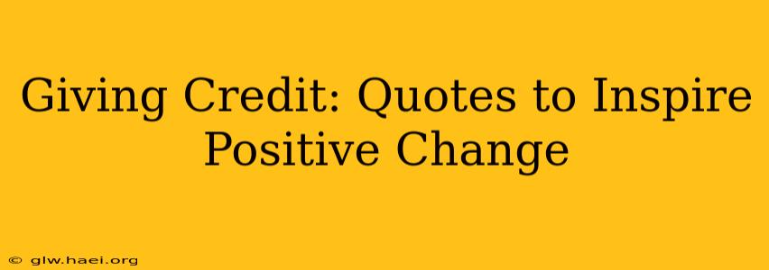 Giving Credit: Quotes to Inspire Positive Change