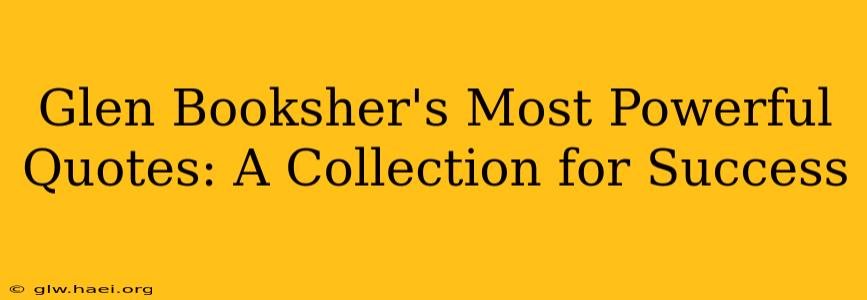 Glen Booksher's Most Powerful Quotes: A Collection for Success