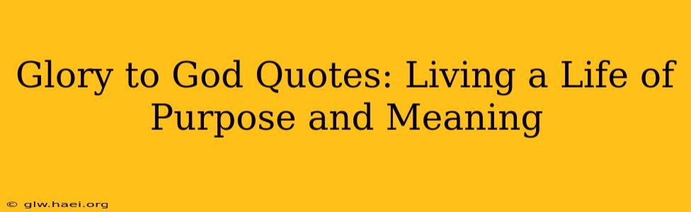 Glory to God Quotes: Living a Life of Purpose and Meaning