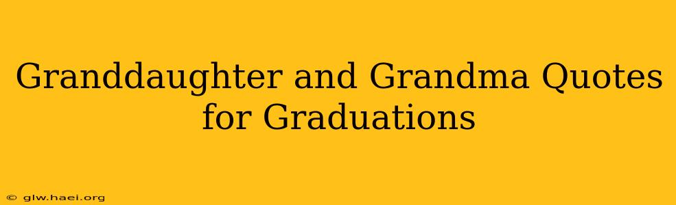 Granddaughter and Grandma Quotes for Graduations