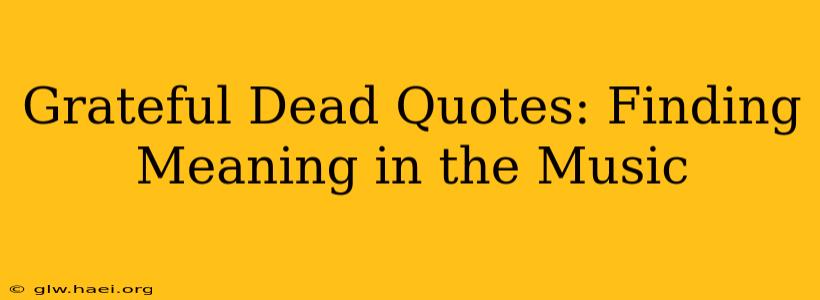 Grateful Dead Quotes: Finding Meaning in the Music