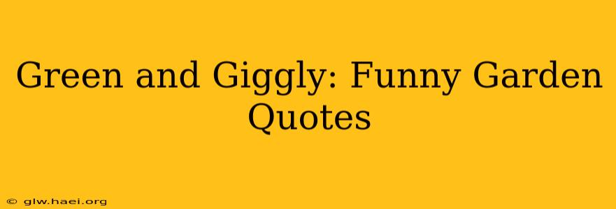 Green and Giggly: Funny Garden Quotes