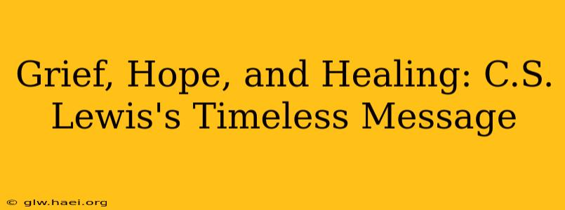 Grief, Hope, and Healing: C.S. Lewis's Timeless Message