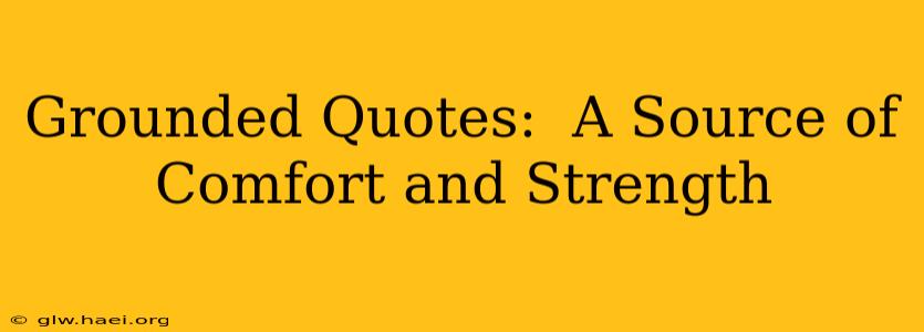 Grounded Quotes:  A Source of Comfort and Strength