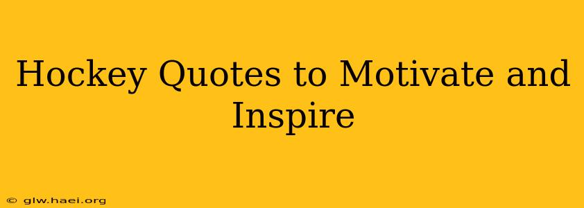 Hockey Quotes to Motivate and Inspire