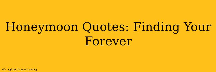 Honeymoon Quotes: Finding Your Forever
