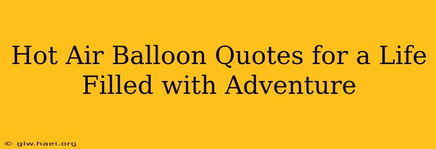 Hot Air Balloon Quotes for a Life Filled with Adventure