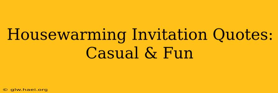 Housewarming Invitation Quotes: Casual & Fun