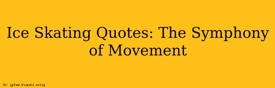 Ice Skating Quotes: The Symphony of Movement