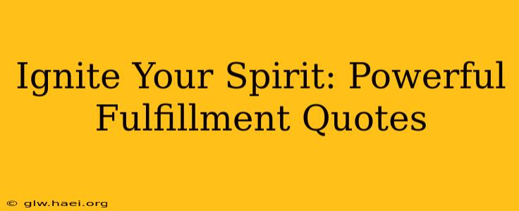 Ignite Your Spirit: Powerful Fulfillment Quotes