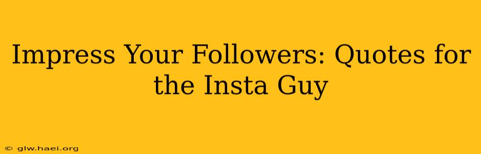 Impress Your Followers: Quotes for the Insta Guy